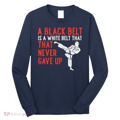Black Belt Never Gave Up Karate Taekwondo Inspirational Gift Long Sleeve Shirt