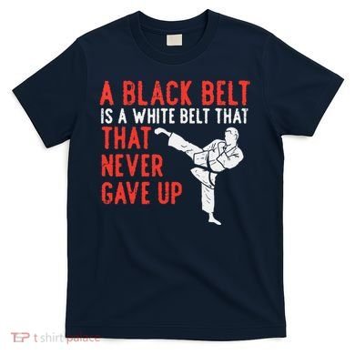 Black Belt Never Gave Up Karate Taekwondo Inspirational Gift T-Shirt