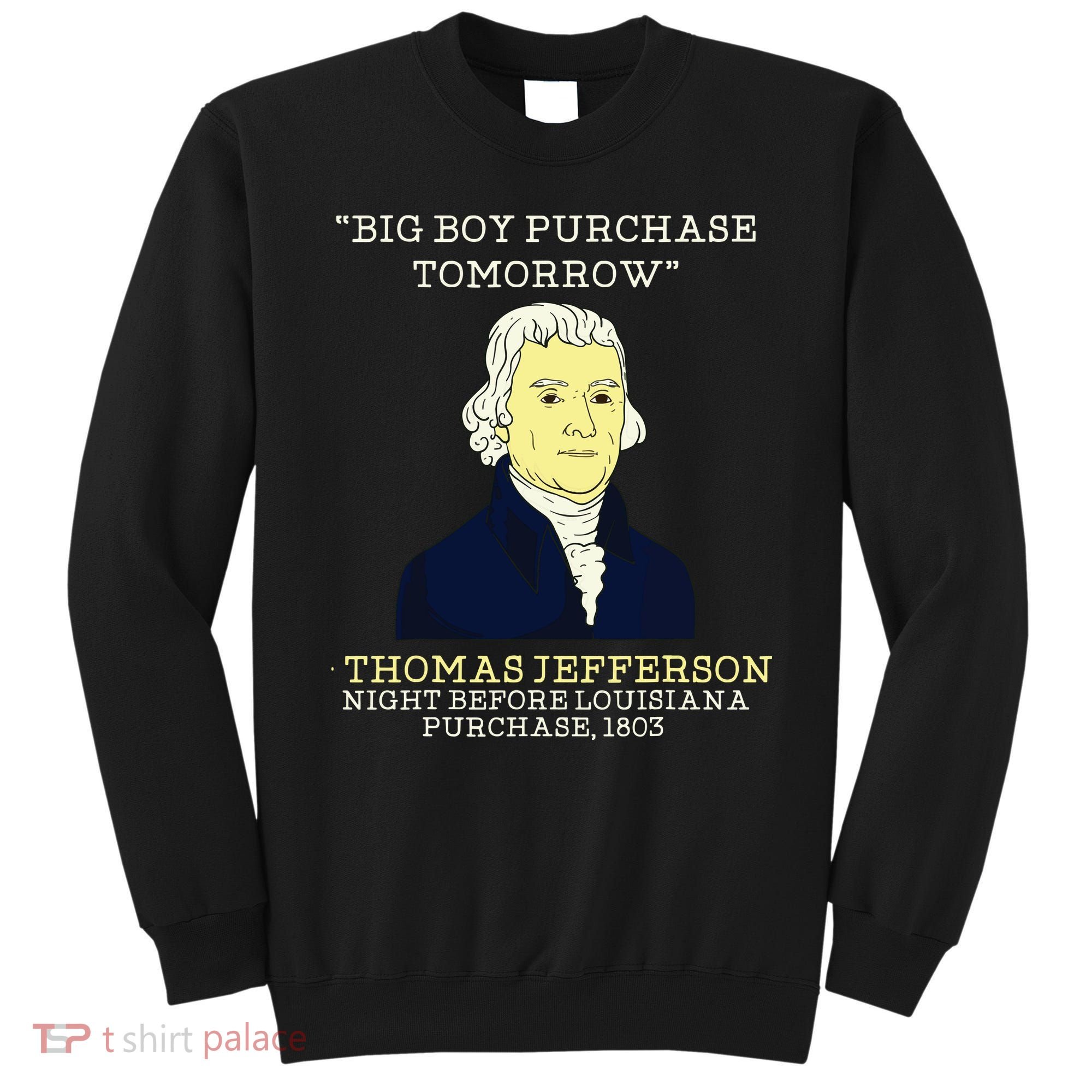 Big Boy Purchase Tomorrow History Teacher Thomas Jefferson Sweatshirt