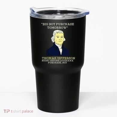 Big Boy Purchase Tomorrow History Teacher Thomas Jefferson Tumbler