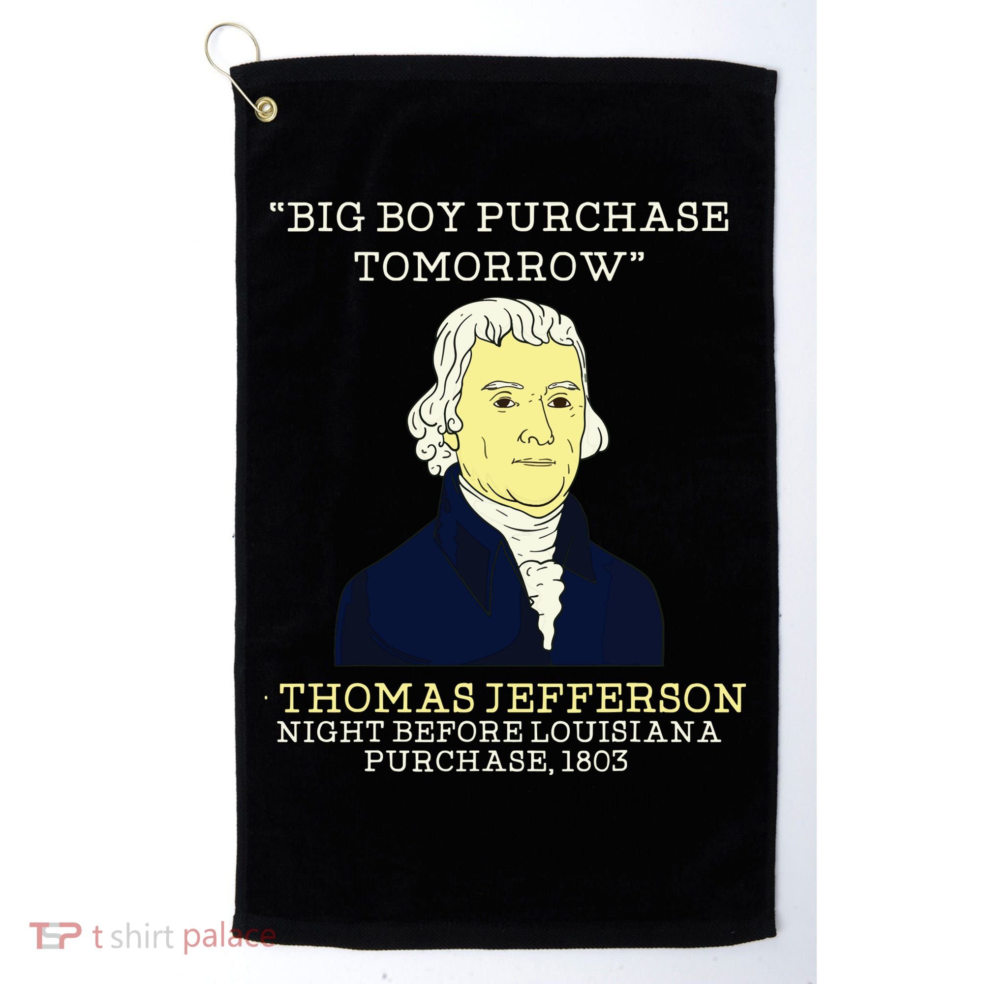 Big Boy Purchase Tomorrow History Teacher Thomas Jefferson Golf Towel