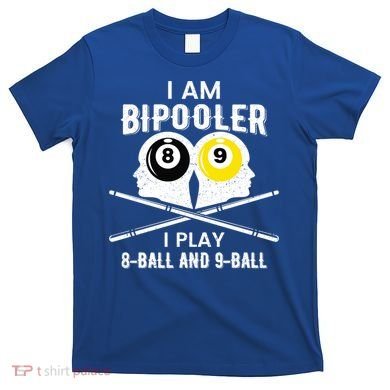 Bipolar Bipooler Pool Player Pool Billiards Gift 8 Ball 9 Meaningful Gift T-Shirt