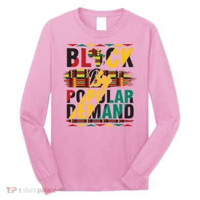 Black By Popular Demand Celebrate Black History Long Sleeve Shirt