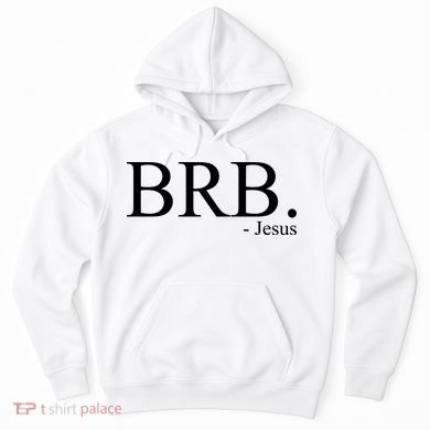 BRB Be Right Back Jesus Hoodie