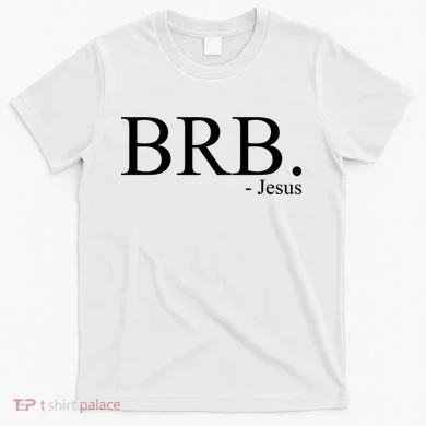 BRB Be Right Back Jesus T-Shirt