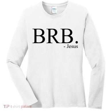 BRB Be Right Back Jesus Women's Long Sleeve Shirt