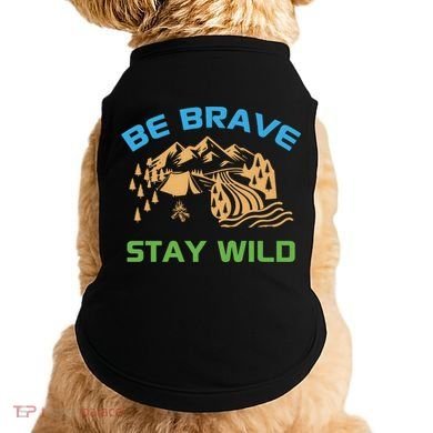 BE BRAVE STAY WILD Wilderness Nature Gift Camping Doggie Tank
