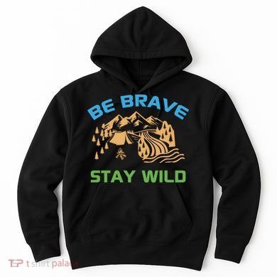 BE BRAVE STAY WILD Wilderness Nature Gift Camping Hoodie