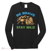 BE BRAVE STAY WILD Wilderness Nature Gift Camping Long Sleeve Shirt thumb 0