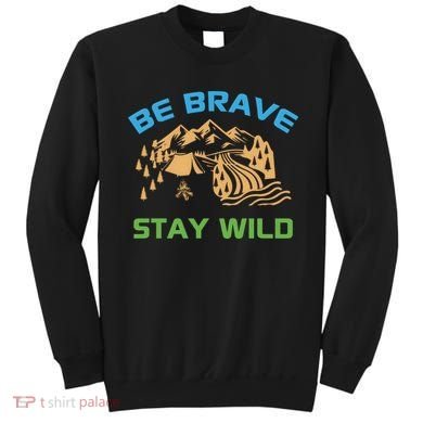 BE BRAVE STAY WILD Wilderness Nature Gift Camping Sweatshirt
