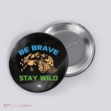 BE BRAVE STAY WILD Wilderness Nature Gift Camping Button
