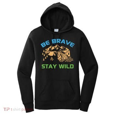 BE BRAVE STAY WILD Wilderness Nature Gift Camping Women's Hoodie
