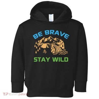 BE BRAVE STAY WILD Wilderness Nature Gift Camping Toddler Hoodie