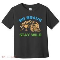 BE BRAVE STAY WILD Wilderness Nature Gift Camping Toddler T-Shirt thumb 0