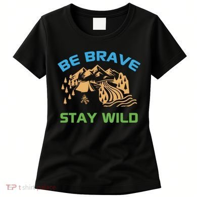 BE BRAVE STAY WILD Wilderness Nature Gift Camping Women's T-Shirt