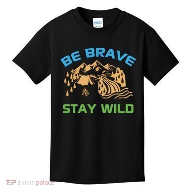 BE BRAVE STAY WILD Wilderness Nature Gift Camping Kids T-Shirt