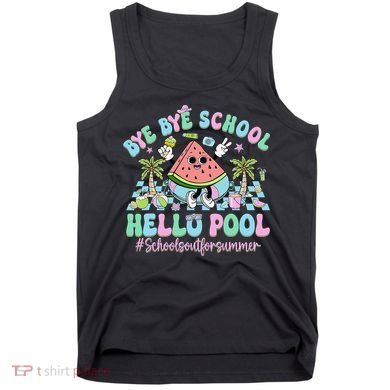 Bye Bye School Hello Pool Schools Out For Summer Teacher Tank Top