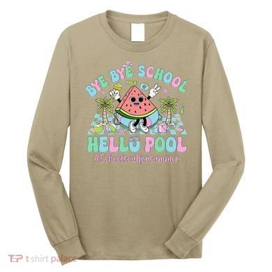 Bye Bye School Hello Pool Schools Out For Summer Teacher Long Sleeve Shirt
