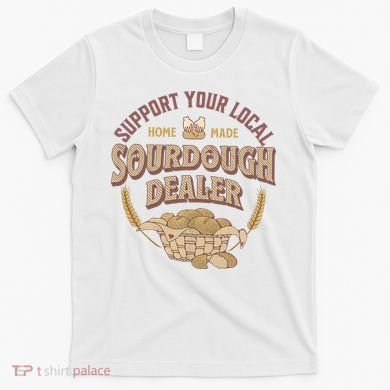 Bread Baker Support Your Local Sourdough Dealer T-Shirt