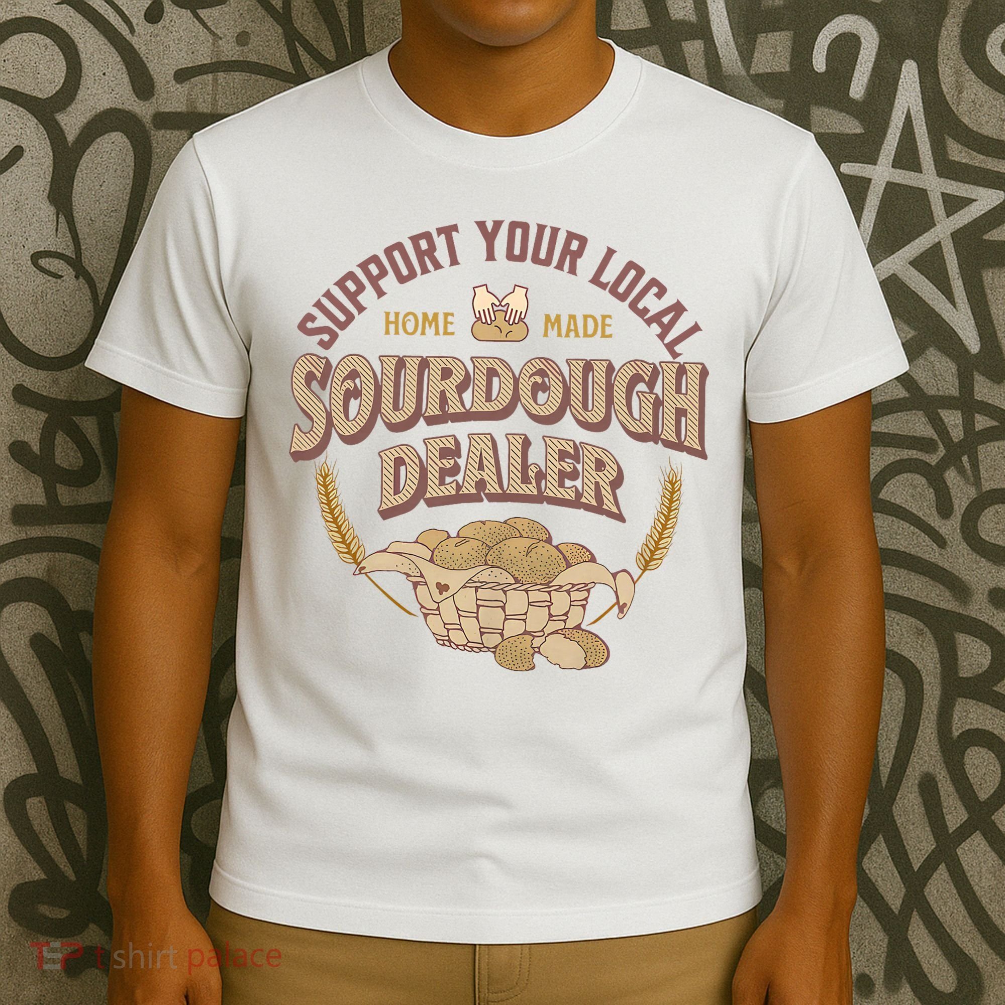 Bread Baker Support Your Local Sourdough Dealer T-Shirt