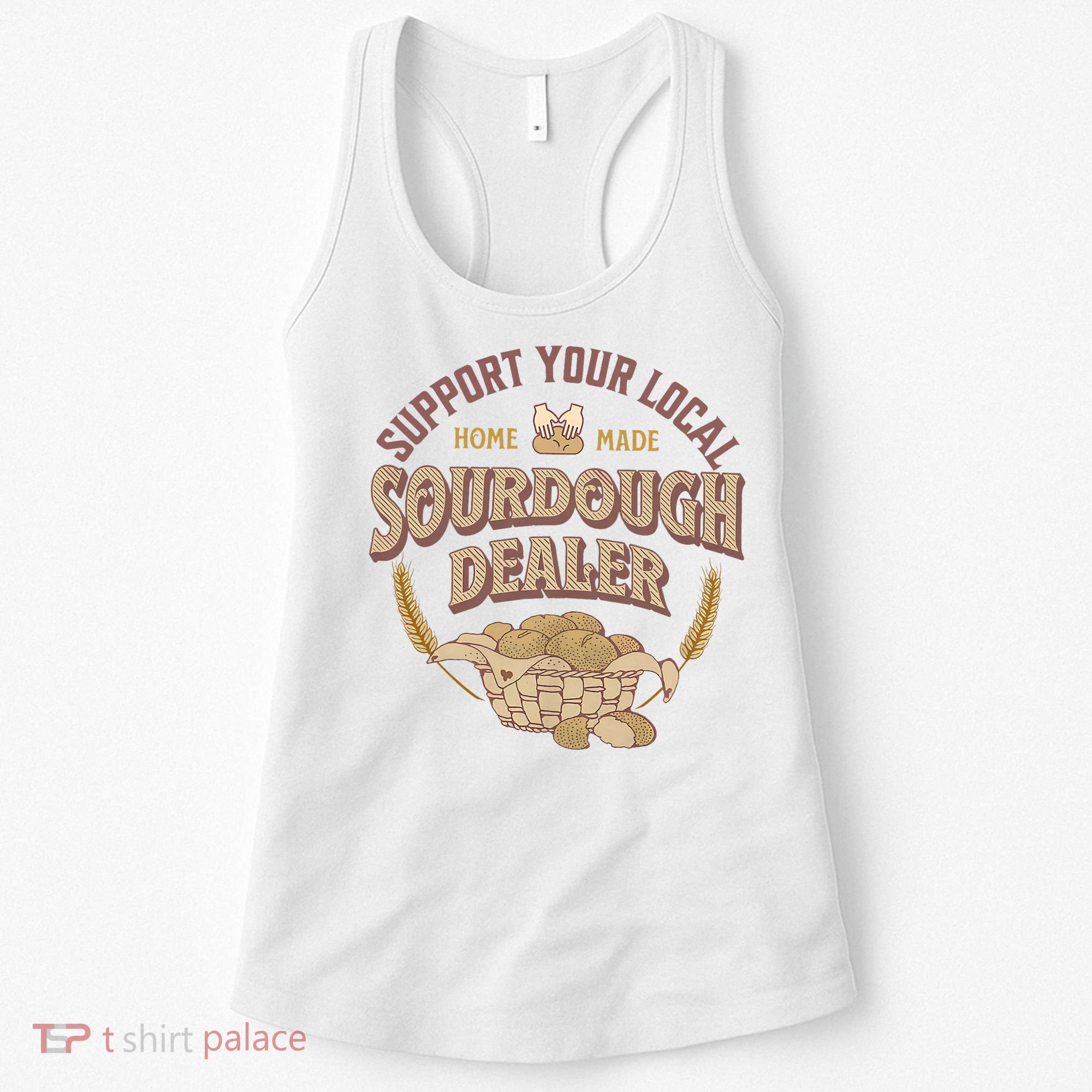Bread Baker Support Your Local Sourdough Dealer Women's Tank Top