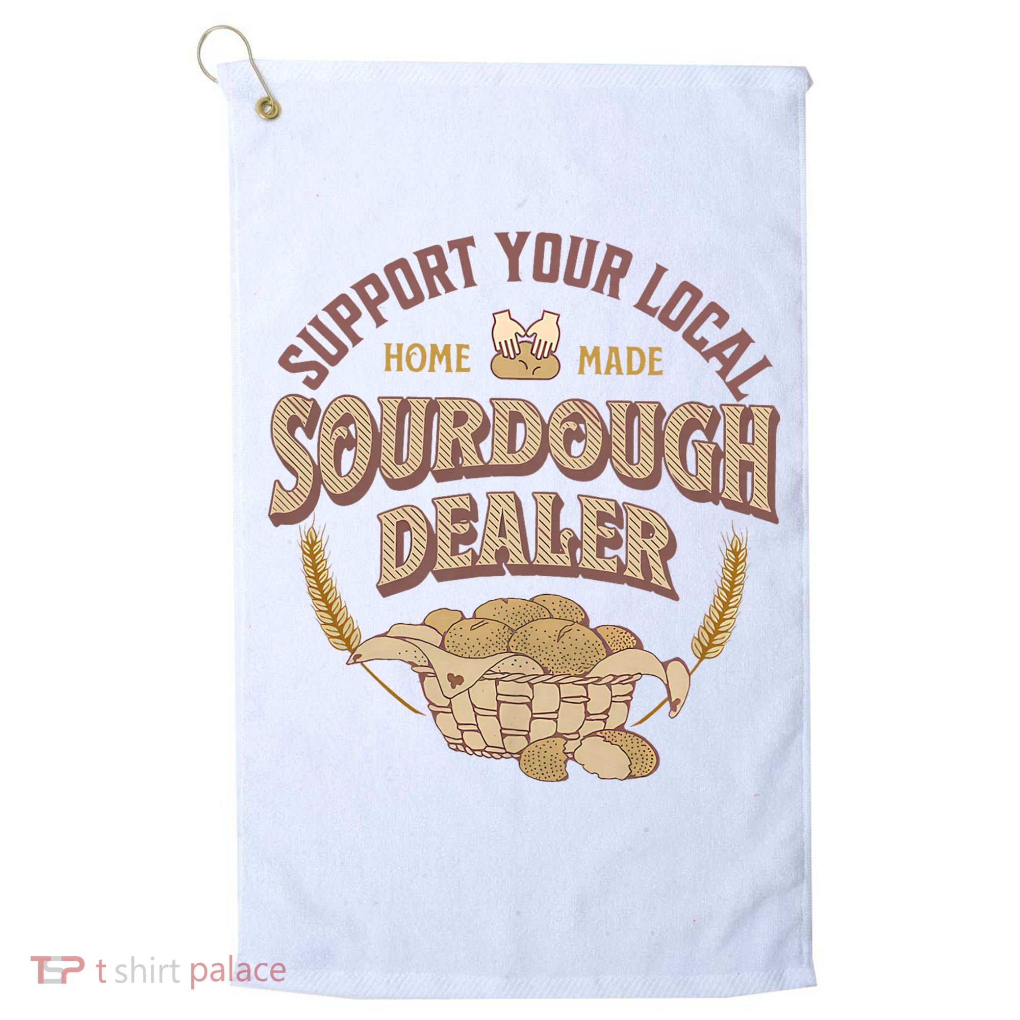 Bread Baker Support Your Local Sourdough Dealer Golf Towel