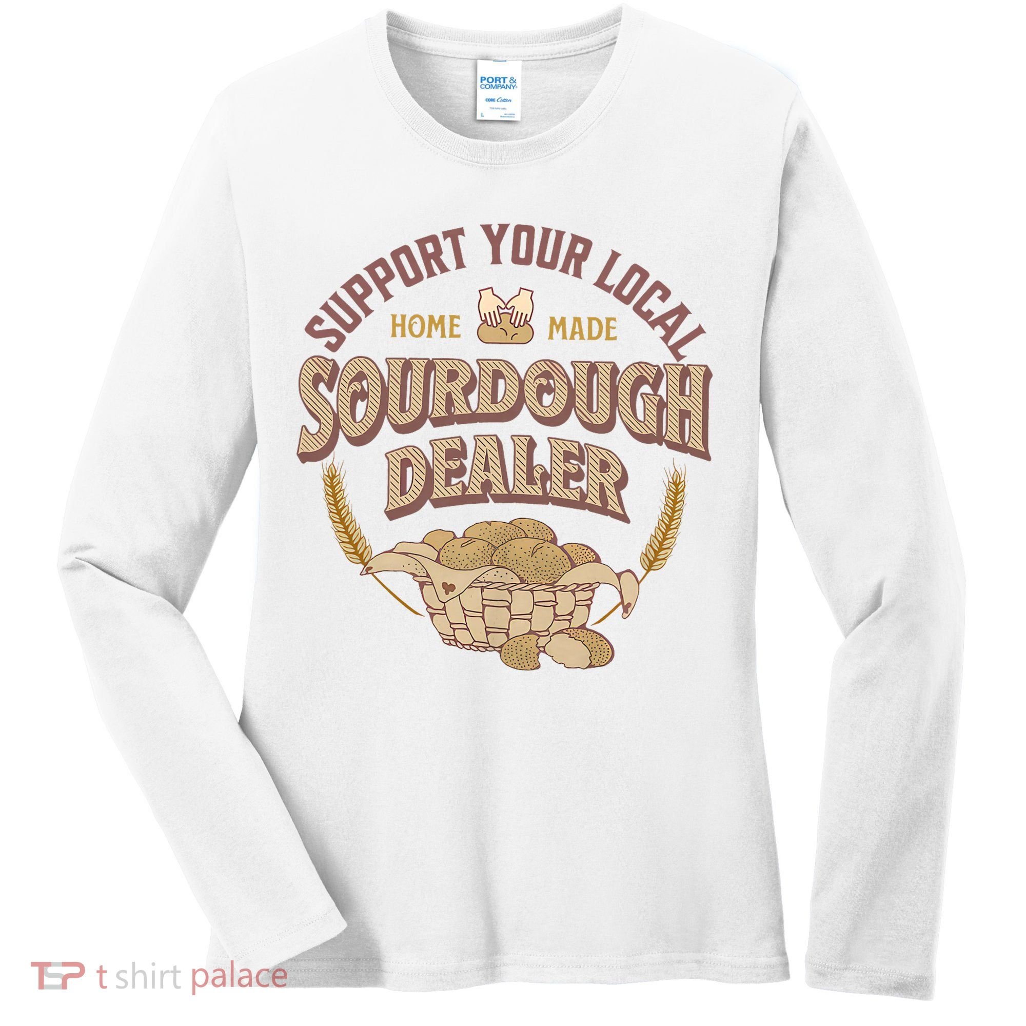 Bread Baker Support Your Local Sourdough Dealer Women's Long Sleeve Shirt