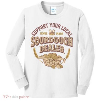 Bread Baker Support Your Local Sourdough Dealer Kids Long Sleeve Shirt