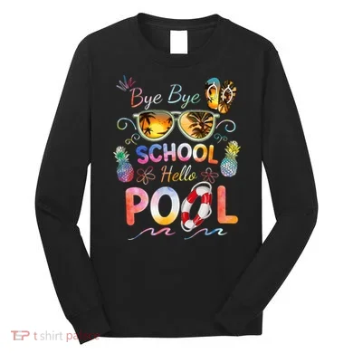 Bye Bye School Hello Pool Funny Summer Vacation Pool School Long Sleeve Shirt