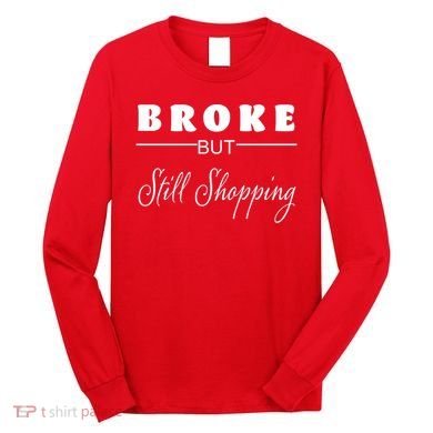 Broke But Still Shopping Long Sleeve Shirt