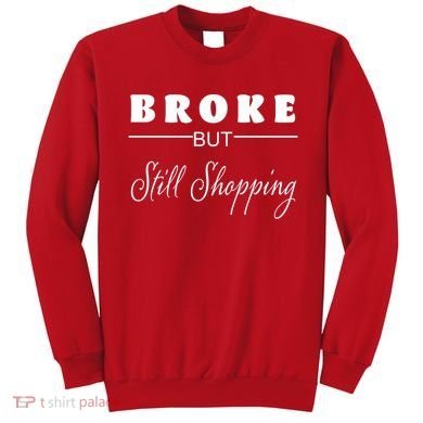 Broke But Still Shopping Sweatshirt