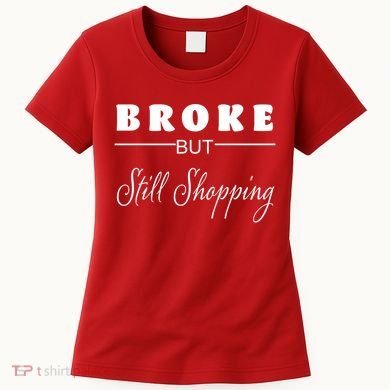 Broke But Still Shopping Women's T-Shirt