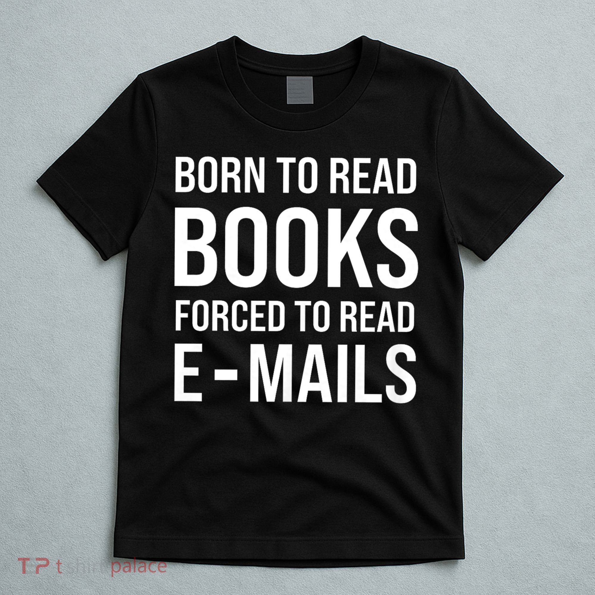 Bookish Born To Read Books Forced To Read Emails Reading T-Shirt