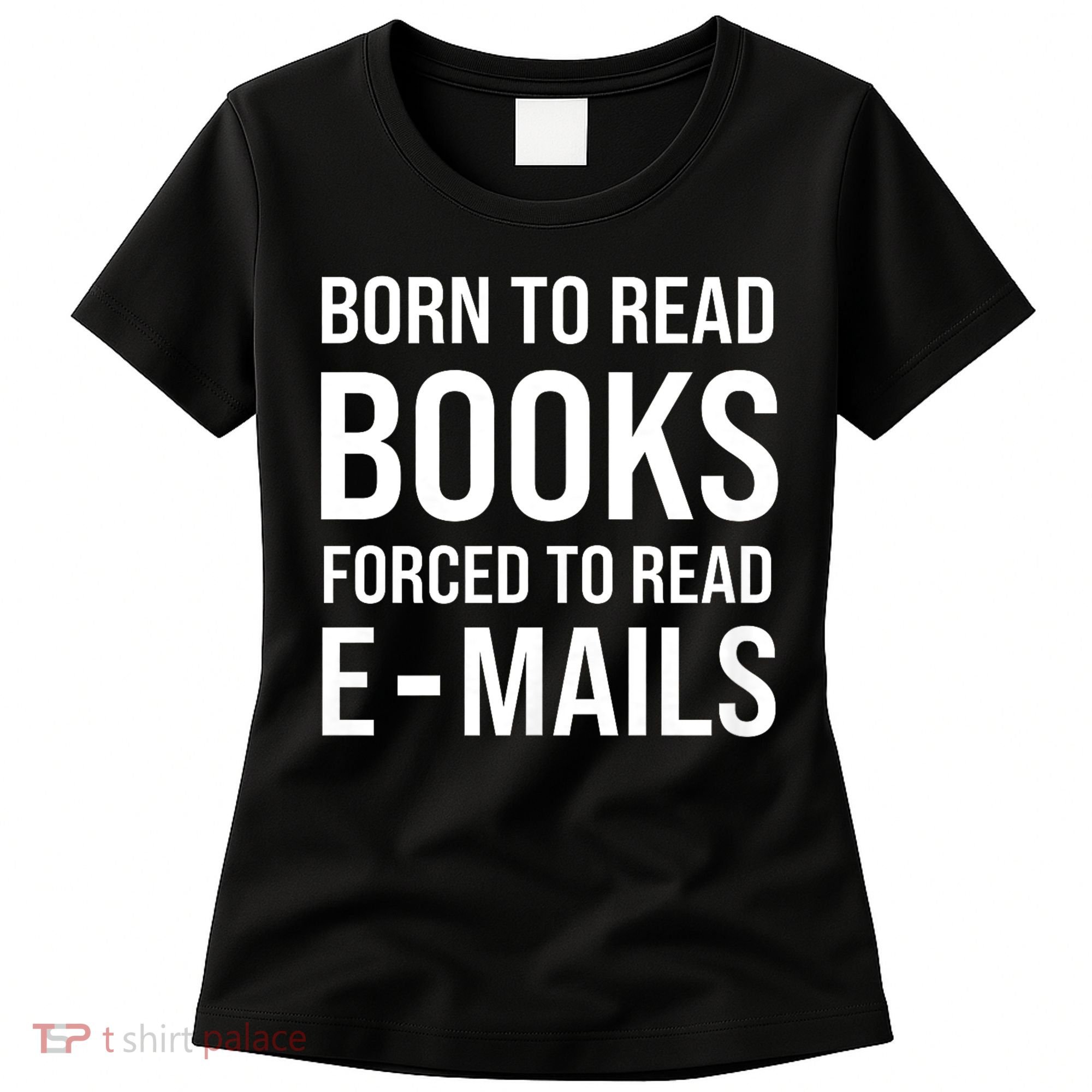 Bookish Born To Read Books Forced To Read Emails Reading Women's T-Shirt