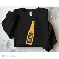 Beer Bottle Will Weld For Beer Alcohol Enthusiast Sweatshirt thumb 2