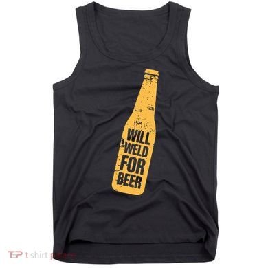 Beer Bottle Will Weld For Beer Alcohol Enthusiast Tank Top