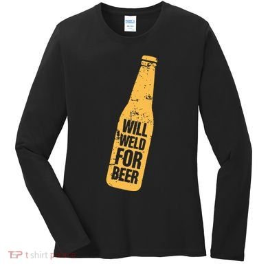 Beer Bottle Will Weld For Beer Alcohol Enthusiast Women's Long Sleeve Shirt