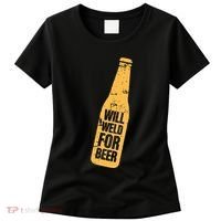 Beer Bottle Will Weld For Beer Alcohol Enthusiast Women's T-Shirt thumb 0