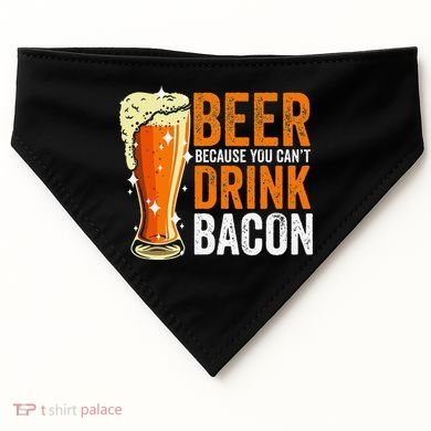Beer Because You CanT Drink Bacon Funny Saying Design USA-Made Doggie Bandana