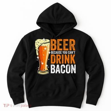 Beer Because You CanT Drink Bacon Funny Saying Design Hoodie