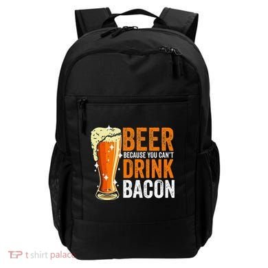 Beer Because You CanT Drink Bacon Funny Saying Design Backpack