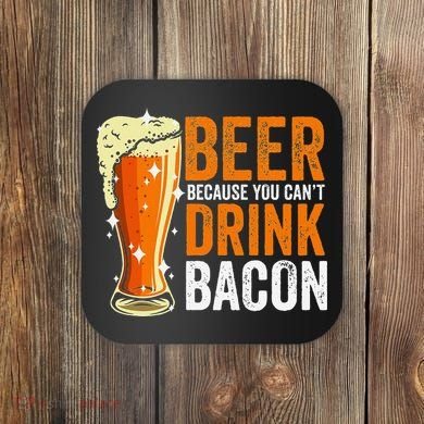 Beer Because You CanT Drink Bacon Funny Saying Design Coaster