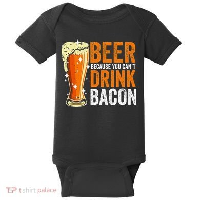 Beer Because You CanT Drink Bacon Funny Saying Design Baby Bodysuit