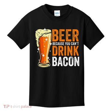 Beer Because You CanT Drink Bacon Funny Saying Design Kids T-Shirt