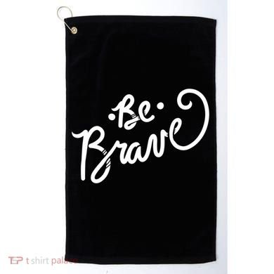 Be Brave You Will Get Through This Inspirational Gift Golf Towel
