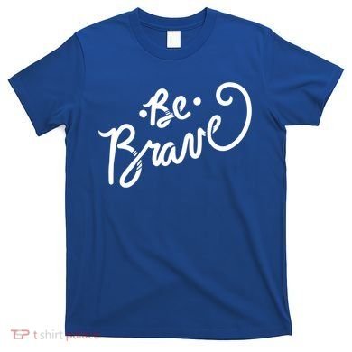 Be Brave You Will Get Through This Inspirational Gift T-Shirt