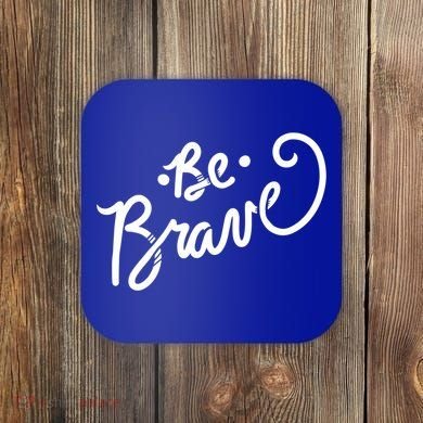 Be Brave You Will Get Through This Inspirational Gift Coaster