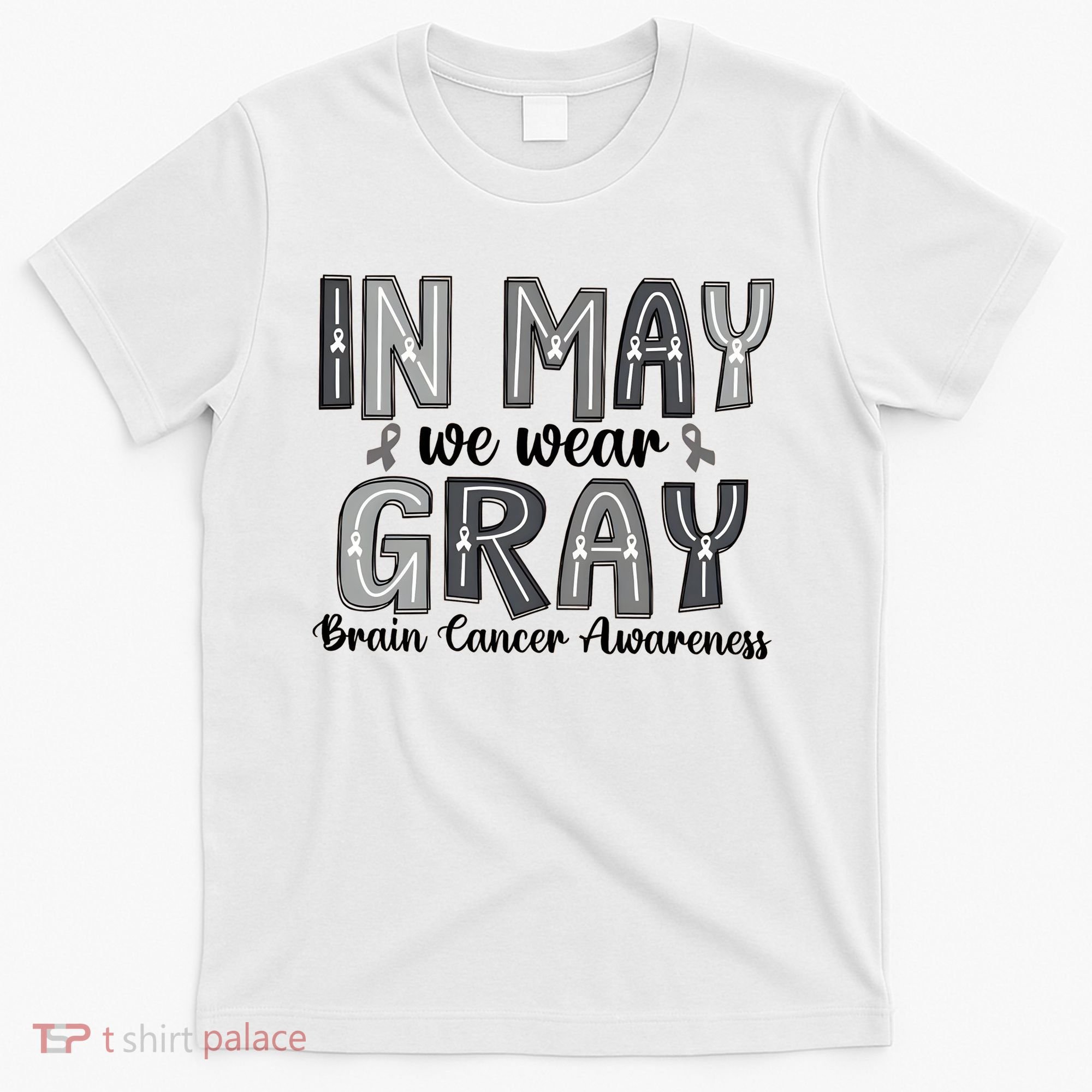 Brain Cancer Awareness Month In May We Wear Gray T-Shirt