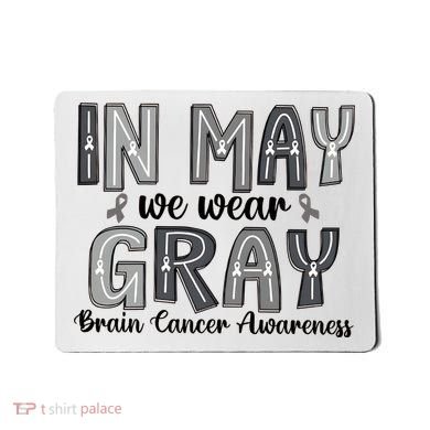 Brain Cancer Awareness Month In May We Wear Gray Mousepad