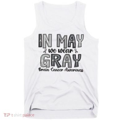 Brain Cancer Awareness Month In May We Wear Gray Tank Top